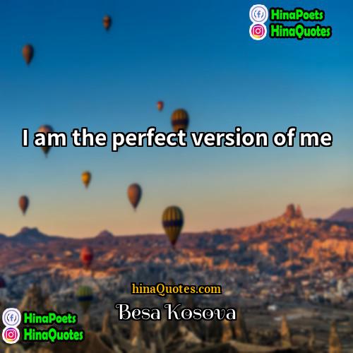 Besa Kosova Quotes | I am the perfect version of me.
